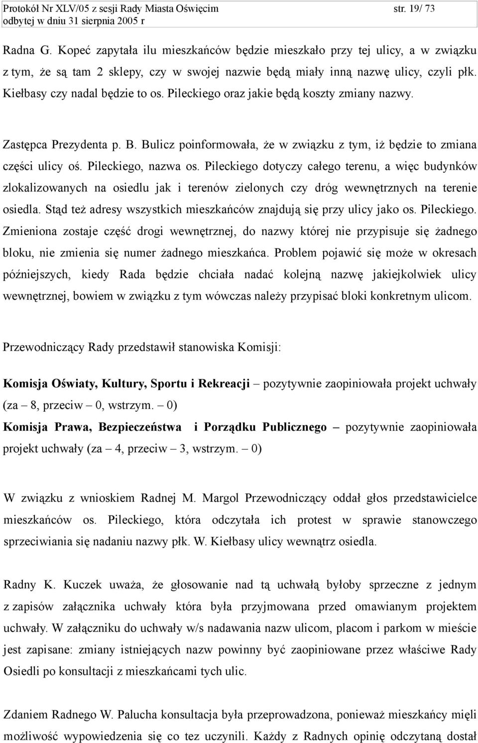 Pileckiego oraz jakie będą koszty zmiany nazwy. Zastępca Prezydenta p. B. Bulicz poinformowała, że w związku z tym, iż będzie to zmiana części ulicy oś. Pileckiego, nazwa os.