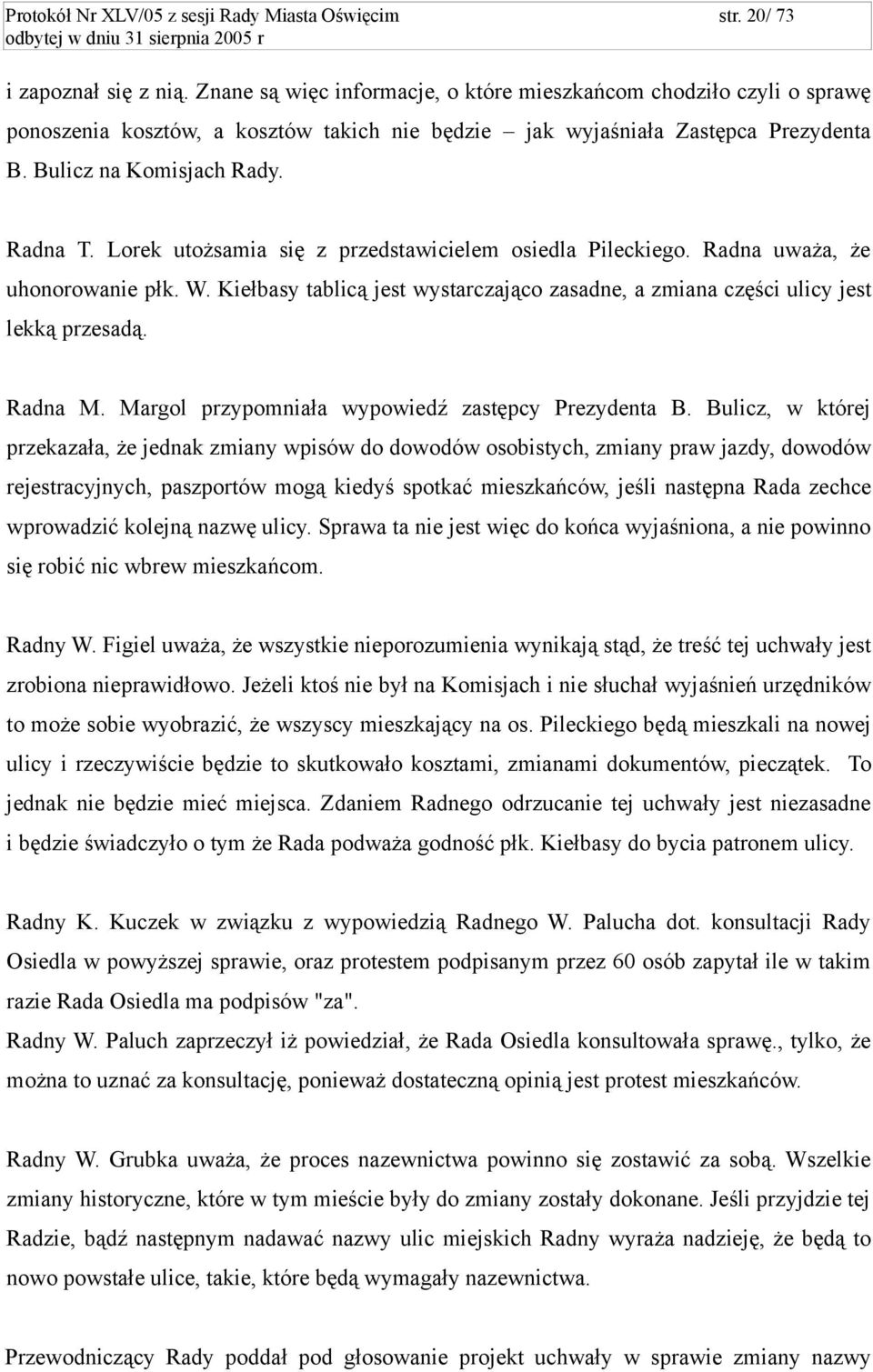 Lorek utożsamia się z przedstawicielem osiedla Pileckiego. Radna uważa, że uhonorowanie płk. W. Kiełbasy tablicą jest wystarczająco zasadne, a zmiana części ulicy jest lekką przesadą. Radna M.