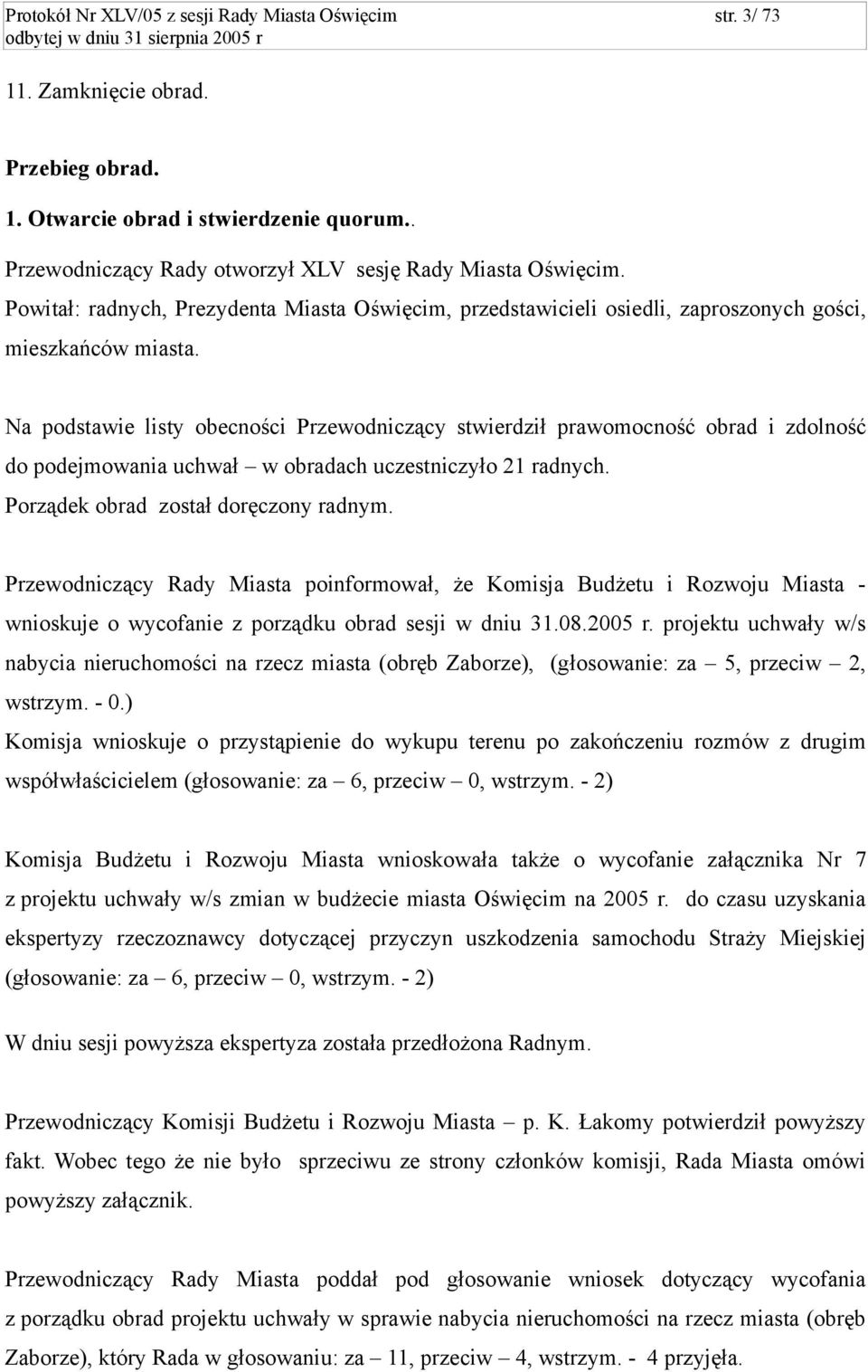 Na podstawie listy obecności Przewodniczący stwierdził prawomocność obrad i zdolność do podejmowania uchwał w obradach uczestniczyło 21 radnych. Porządek obrad został doręczony radnym.