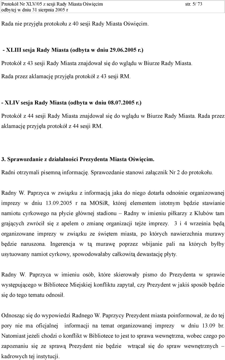 ) Protokół z 44 sesji Rady Miasta znajdował się do wglądu w Biurze Rady Miasta. Rada przez aklamację przyjęła protokół z 44 sesji RM. 3. Sprawozdanie z działalności Prezydenta Miasta Oświęcim.