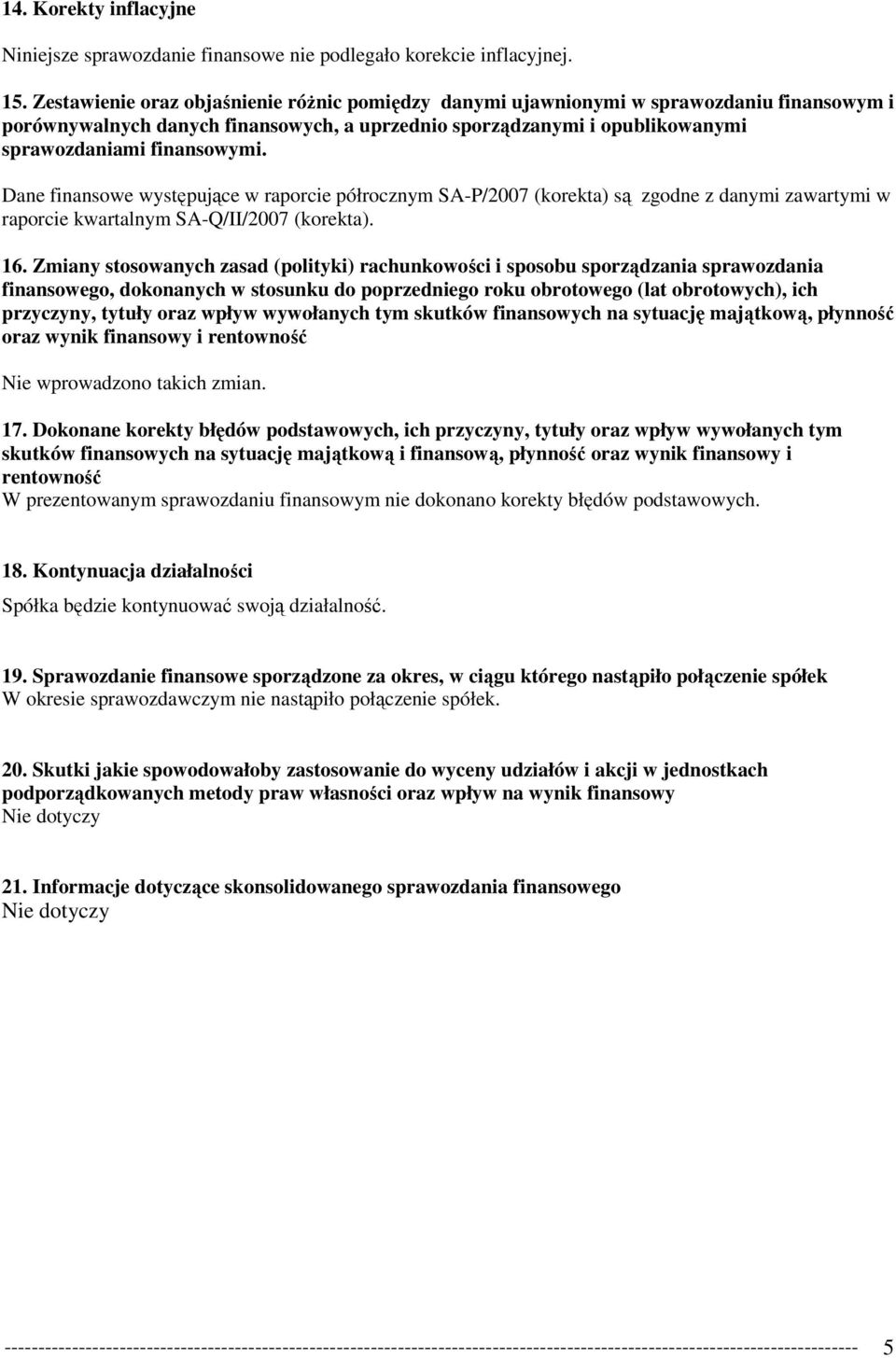 Dane finansowe występujące w raporcie półrocznym SA-P/2007 (korekta) są zgodne z danymi zawartymi w raporcie kwartalnym SA-Q/II/2007 (korekta). 16.