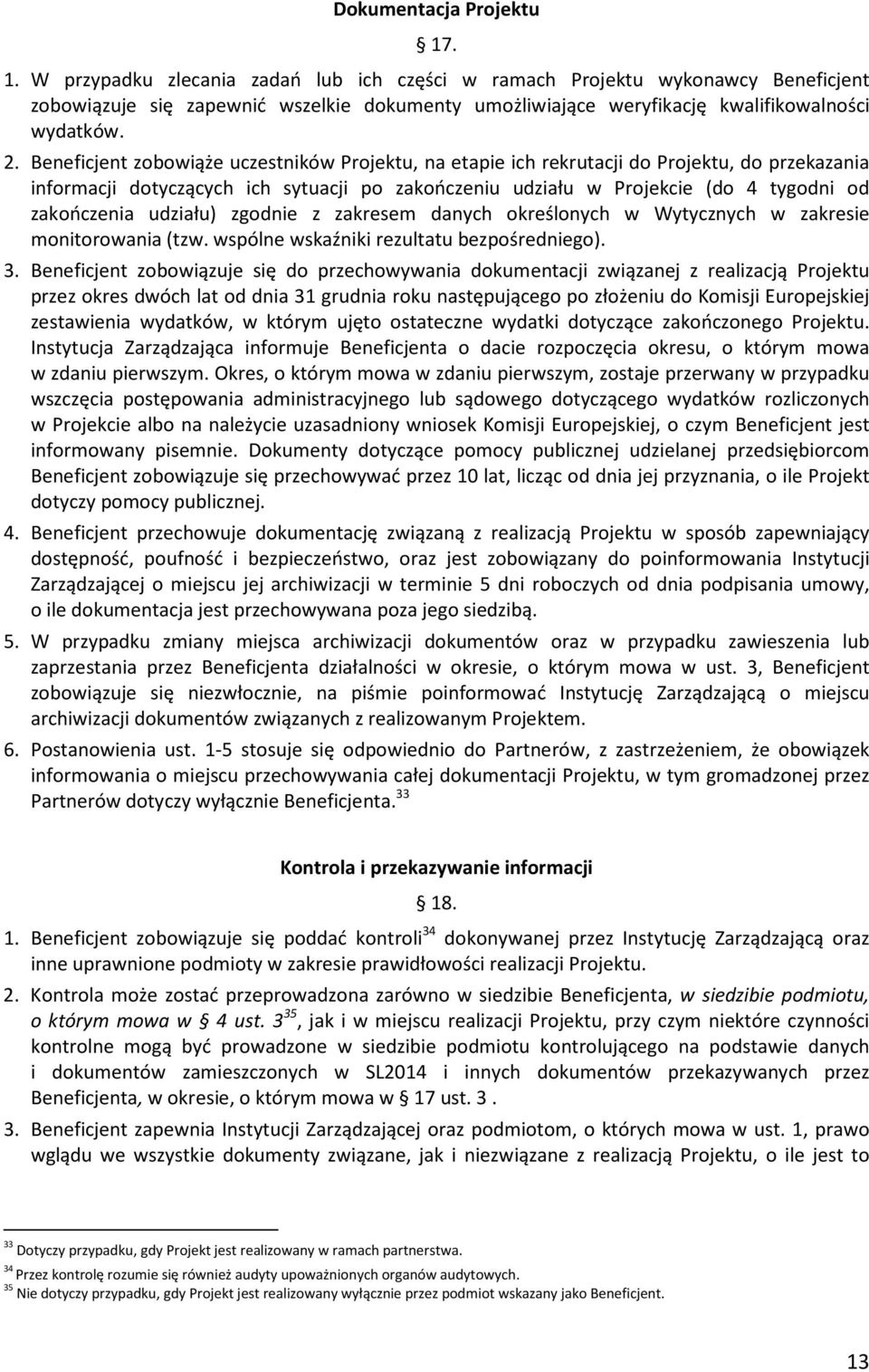 Beneficjent zobowiąże uczestników Projektu, na etapie ich rekrutacji do Projektu, do przekazania informacji dotyczących ich sytuacji po zakończeniu udziału w Projekcie (do 4 tygodni od zakończenia