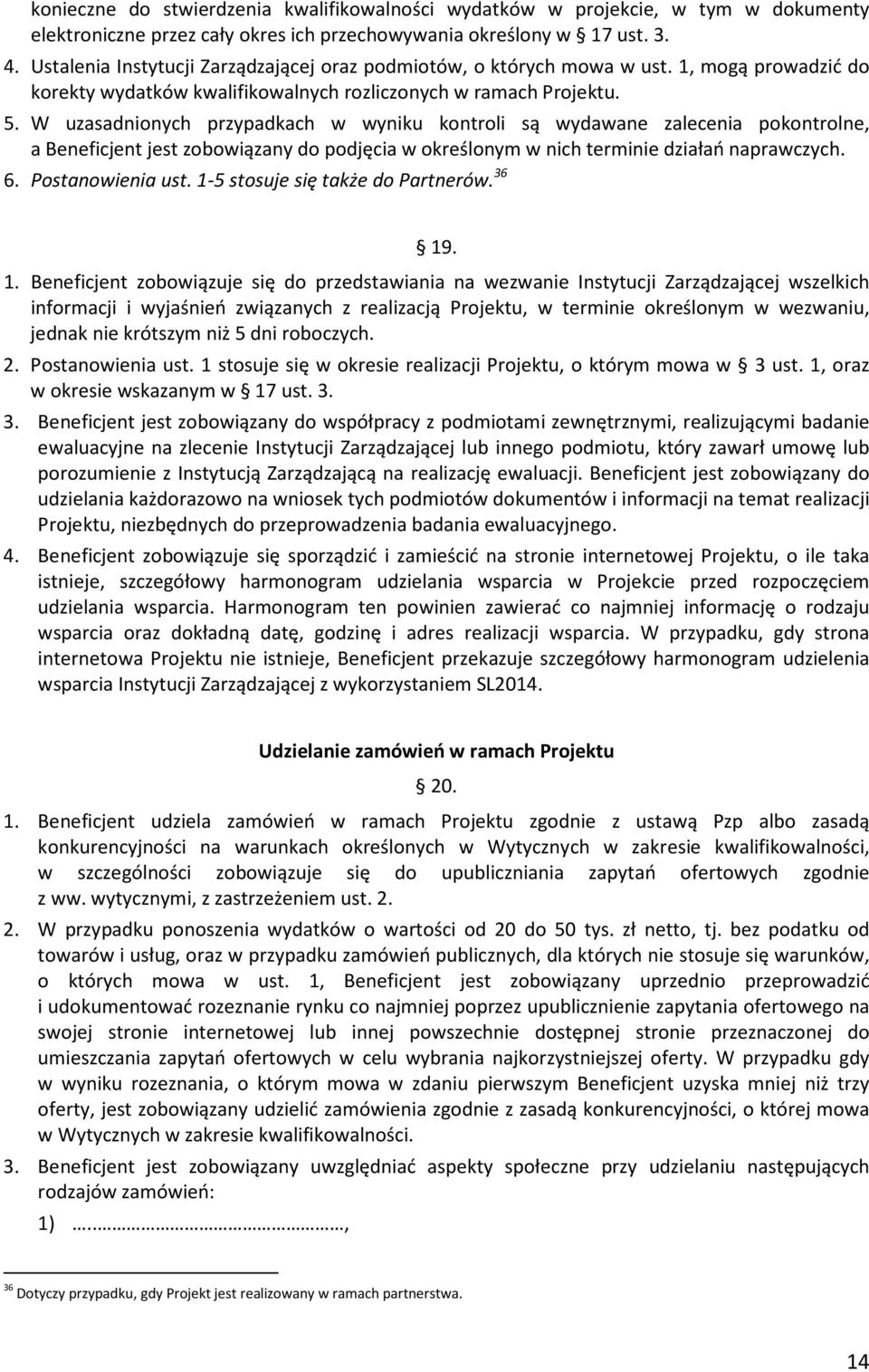 W uzasadnionych przypadkach w wyniku kontroli są wydawane zalecenia pokontrolne, a Beneficjent jest zobowiązany do podjęcia w określonym w nich terminie działań naprawczych. 6. Postanowienia ust.