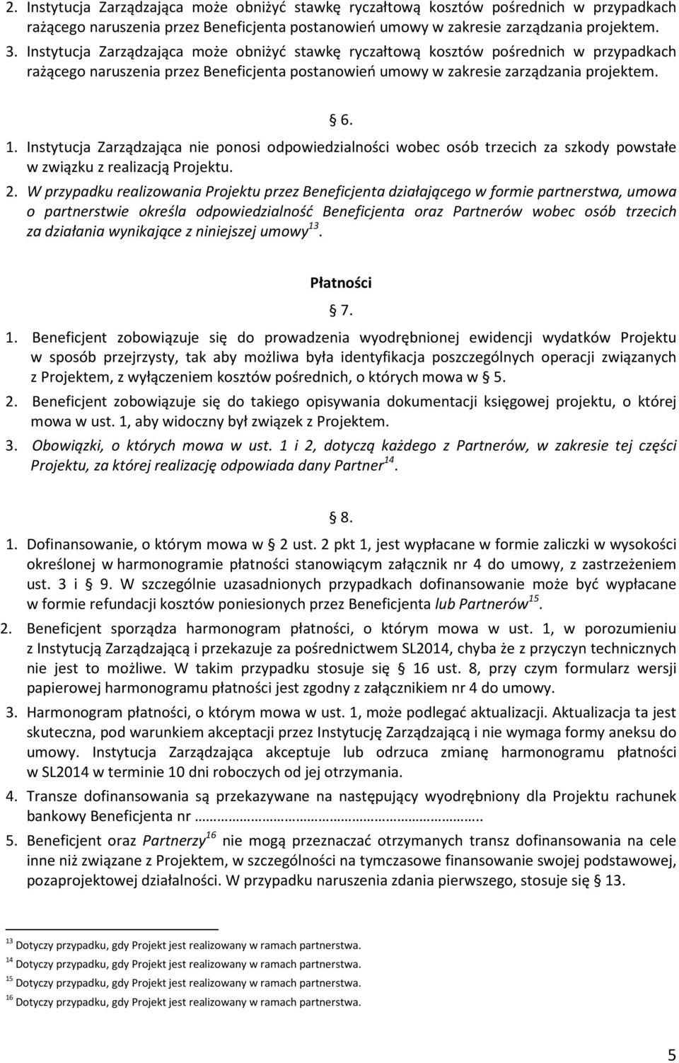 Instytucja Zarządzająca nie ponosi odpowiedzialności wobec osób trzecich za szkody powstałe w związku z realizacją Projektu. 2.