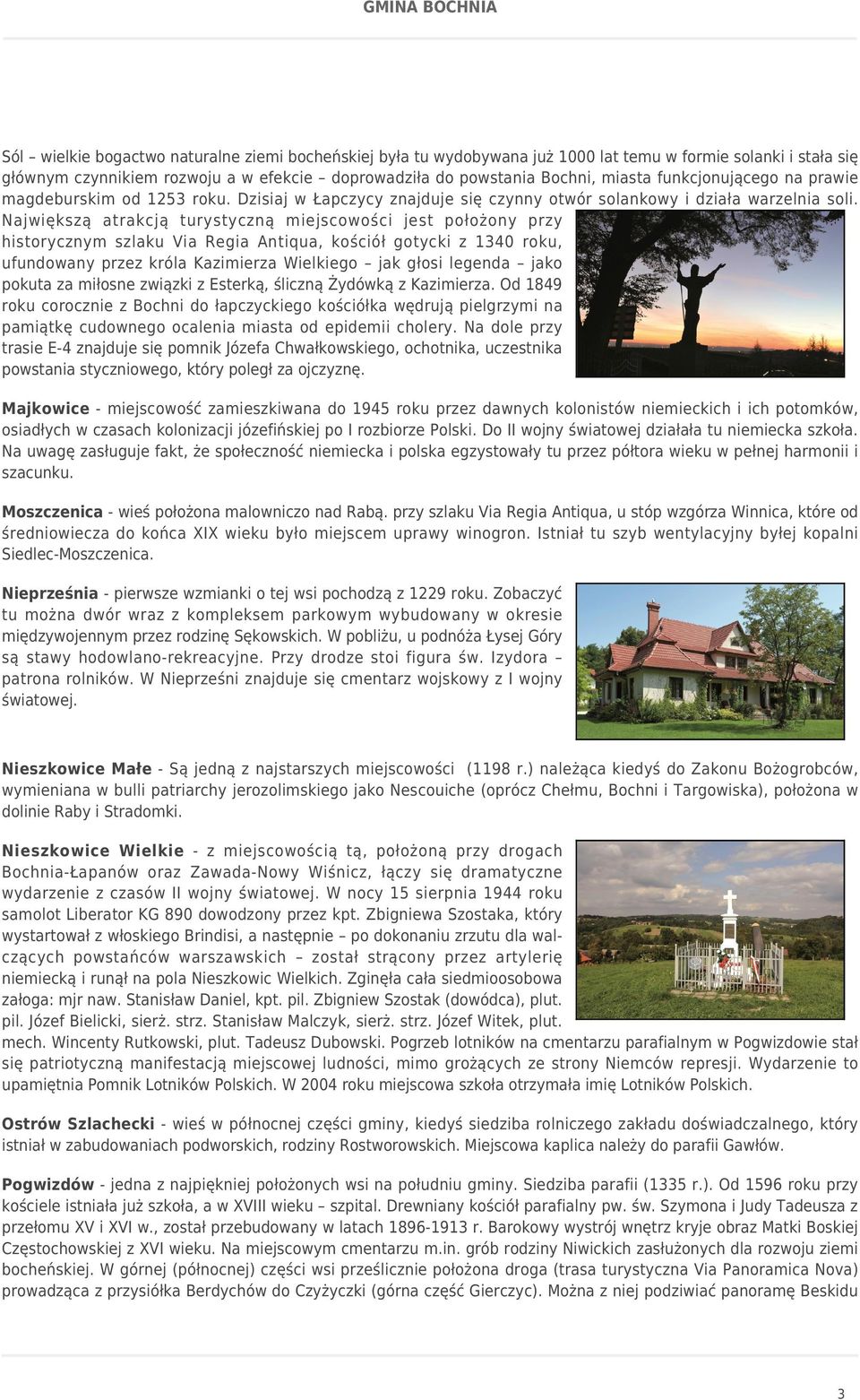 Największą atrakcją turystyczną miejscowości jest położony przy historycznym szlaku Via Regia Antiqua, kościół gotycki z 1340 roku, ufundowany przez króla Kazimierza Wielkiego jak głosi legenda jako