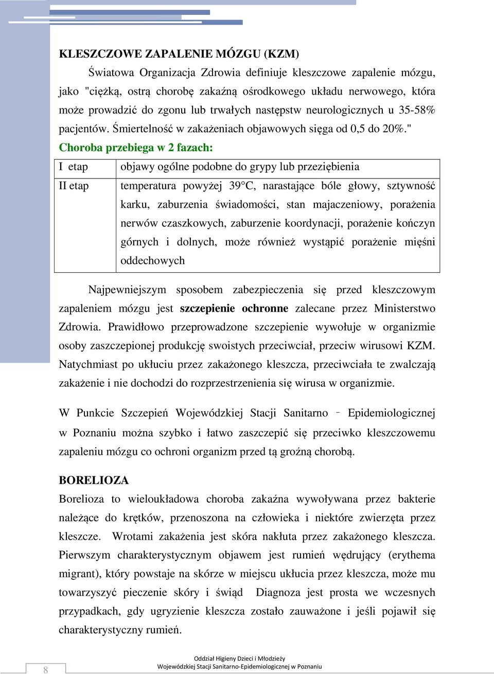 " Choroba przebiega w 2 fazach: I etap objawy ogólne podobne do grypy lub przeziębienia II etap temperatura powyżej 39 C, narastające bóle głowy, sztywność karku, zaburzenia świadomości, stan