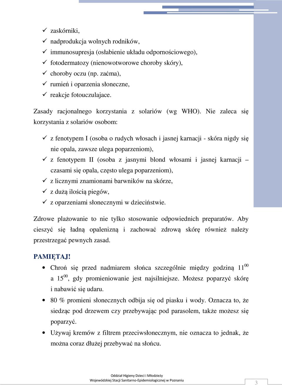 Nie zaleca się korzystania z solariów osobom: z fenotypem I (osoba o rudych włosach i jasnej karnacji - skóra nigdy się nie opala, zawsze ulega poparzeniom), z fenotypem II (osoba z jasnymi blond