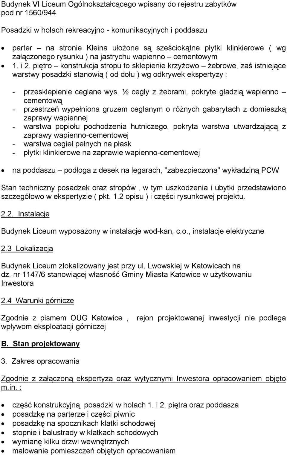 piętro konstrukcja stropu to sklepienie krzyżowo żebrowe, zaś istniejące warstwy posadzki stanowią ( od dołu ) wg odkrywek ekspertyzy : - przesklepienie ceglane wys.