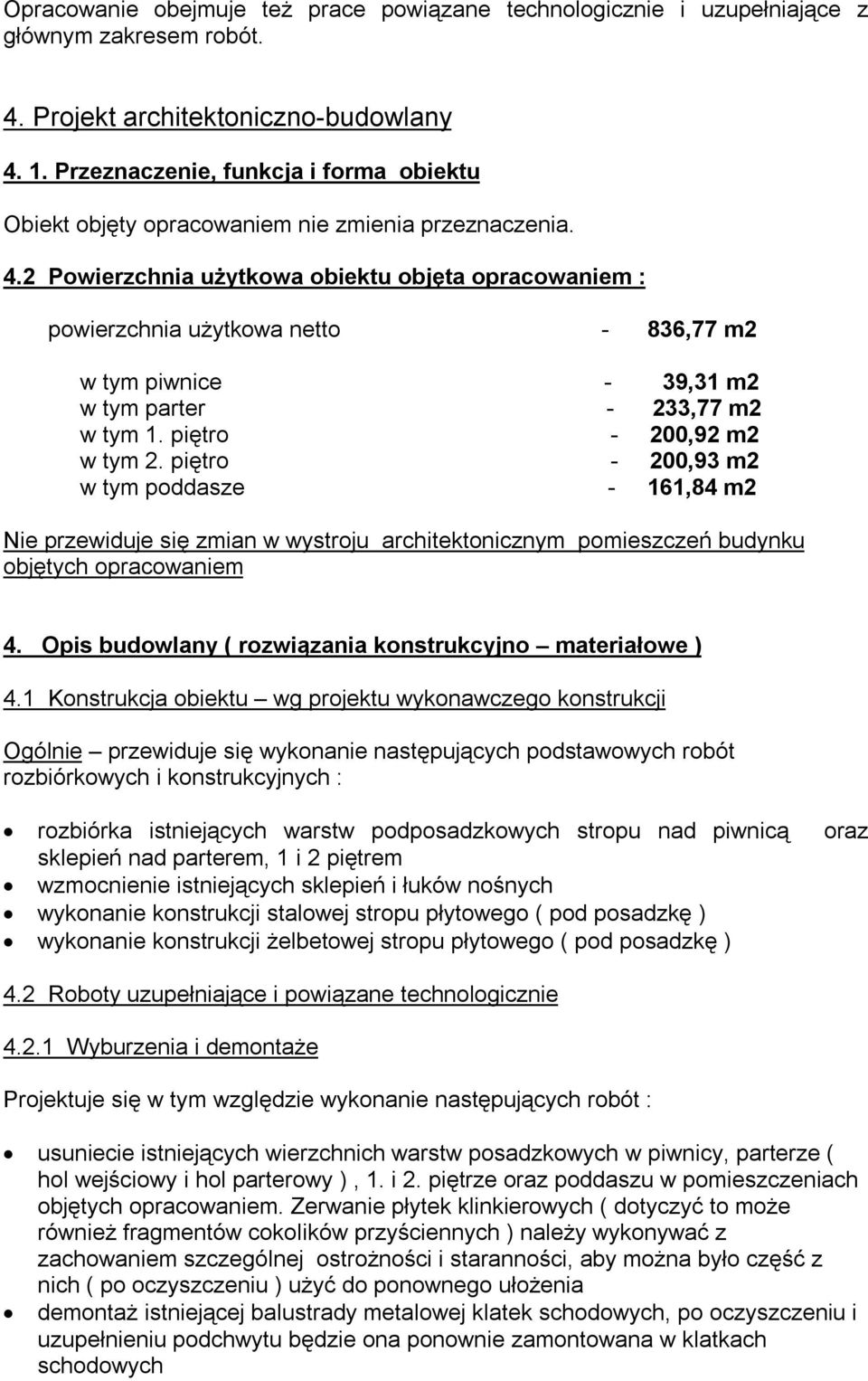 2 Powierzchnia użytkowa obiektu objęta opracowaniem : powierzchnia użytkowa netto - 836,77 m2 w tym piwnice - 39,31 m2 w tym parter - 233,77 m2 w tym 1. piętro - 200,92 m2 w tym 2.