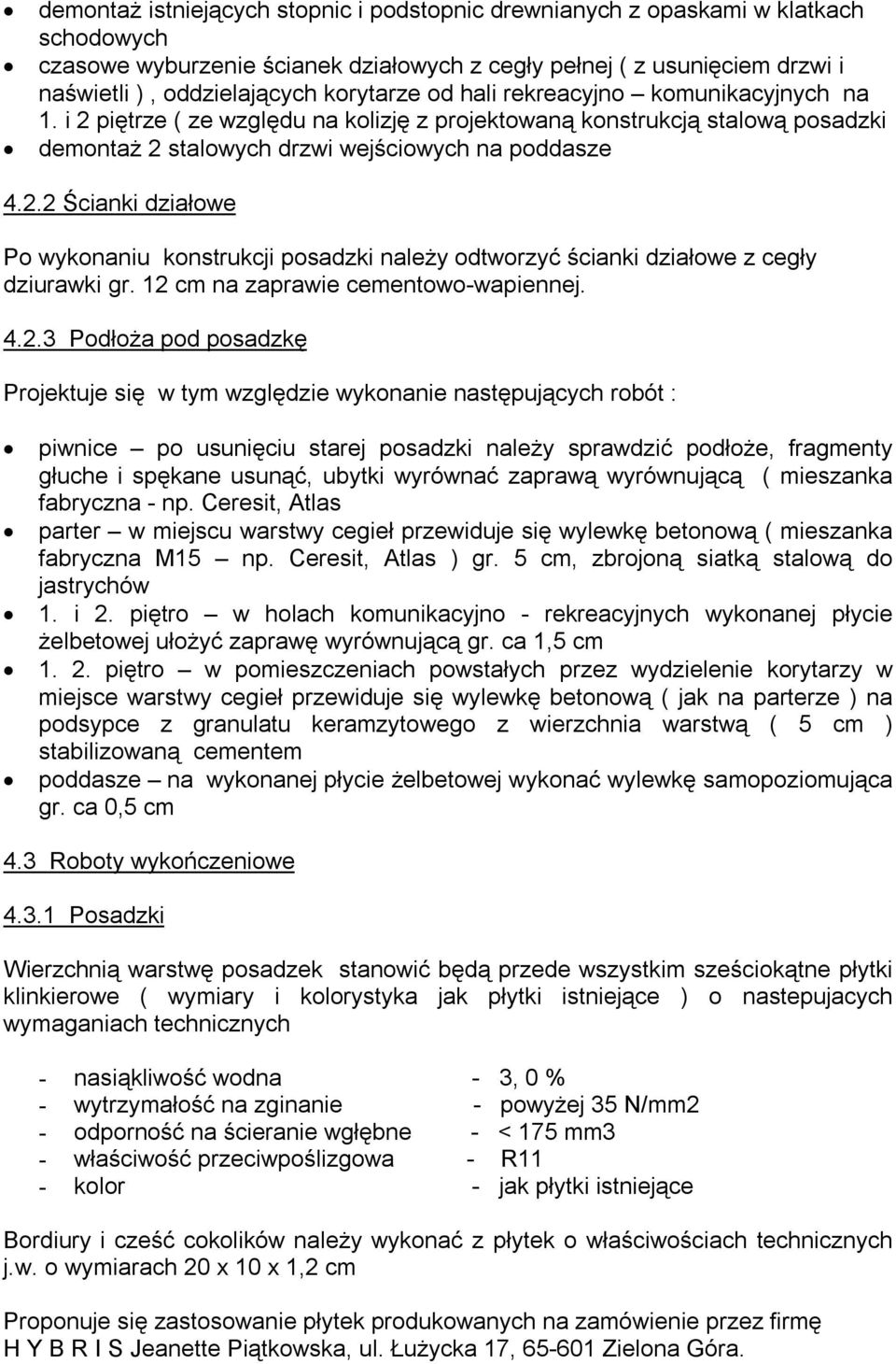 12 cm na zaprawie cementowo-wapiennej. 4.2.3 Podłoża pod posadzkę Projektuje się w tym względzie wykonanie następujących robót : piwnice po usunięciu starej posadzki należy sprawdzić podłoże,