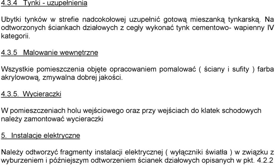 5 Malowanie wewnętrzne Wszystkie pomieszczenia objęte opracowaniem pomalować ( ściany i sufity ) farba akrylowową, zmywalna dobrej jakości. 4.3.5. Wycieraczki W pomieszczeniach holu wejściowego oraz przy wejściach do klatek schodowych należy zamontować wycieraczki 5.