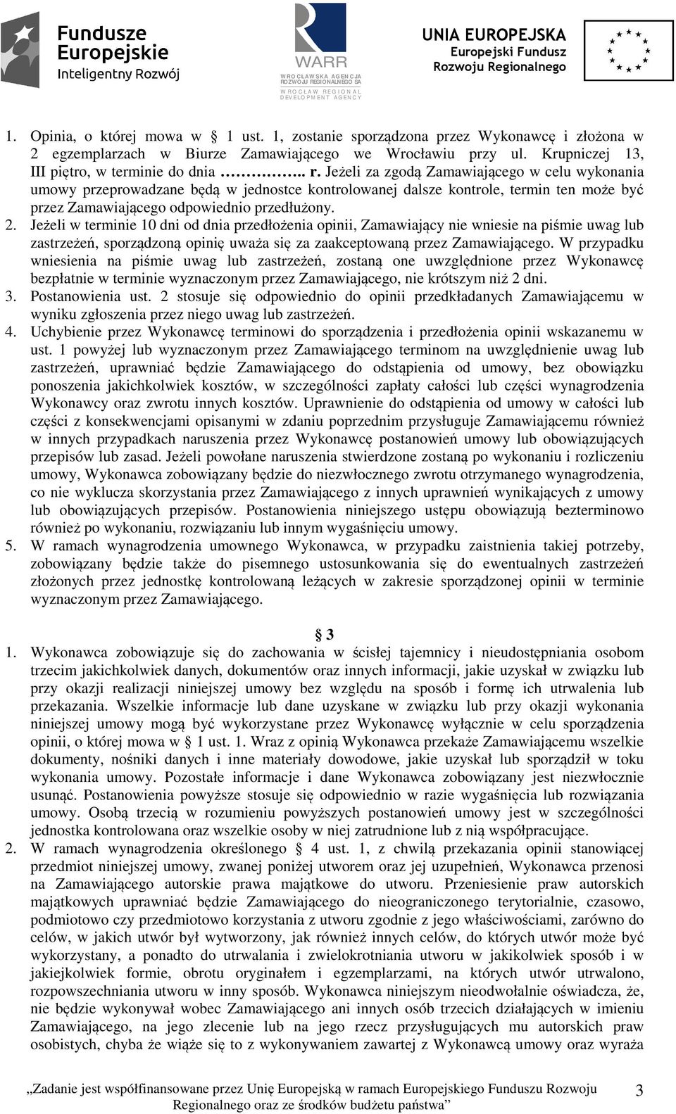 Jeżeli w terminie 10 dni od dnia przedłożenia opinii, Zamawiający nie wniesie na piśmie uwag lub zastrzeżeń, sporządzoną opinię uważa się za zaakceptowaną przez Zamawiającego.