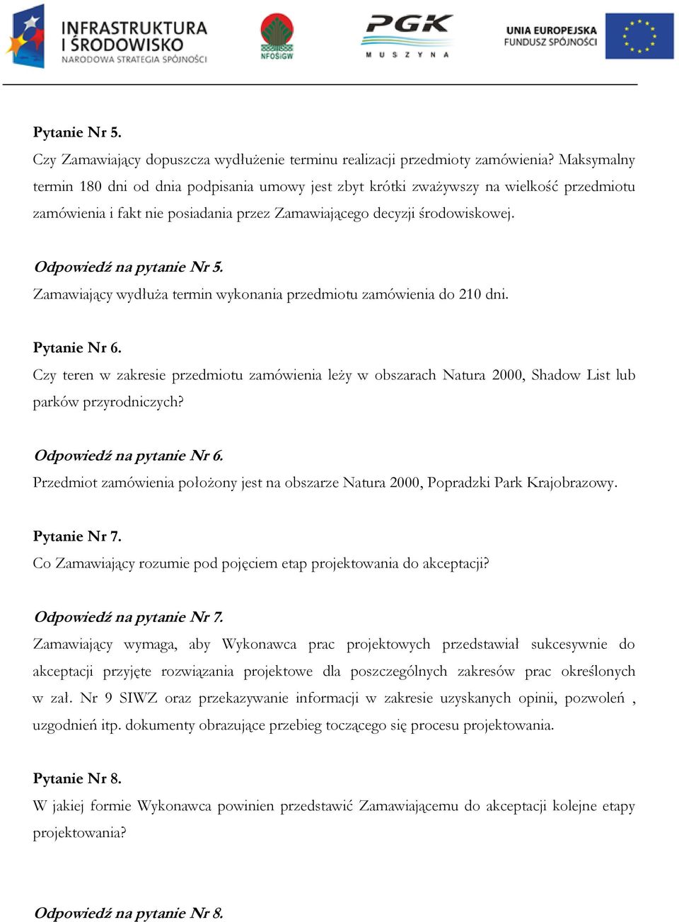 Odpowiedź na pytanie Nr 5. Zamawiający wydłuża termin wykonania przedmiotu zamówienia do 210 dni. Pytanie Nr 6.