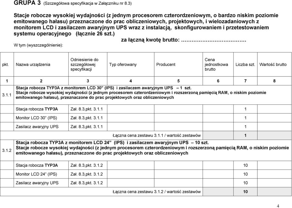 monitorem LCD i zasilaczem awaryjnym UPS wraz z instalacją, skonfigurowaniem i przetestowaniem systemu operacyjnego (łącznie 26 szt.) za łączną kwotę :. W tym (wyszczególnienie): 3.1.