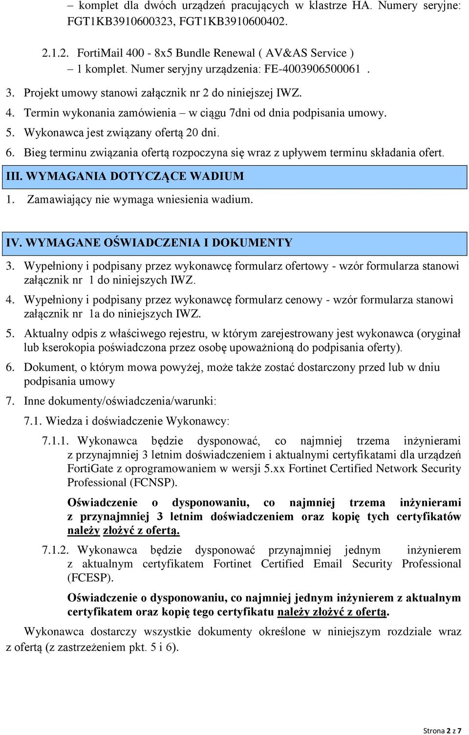 Wykonawca jest związany ofertą 20 dni. 6. Bieg terminu związania ofertą rozpoczyna się wraz z upływem terminu składania ofert. III. WYMAGANIA DOTYCZĄCE WADIUM 1.