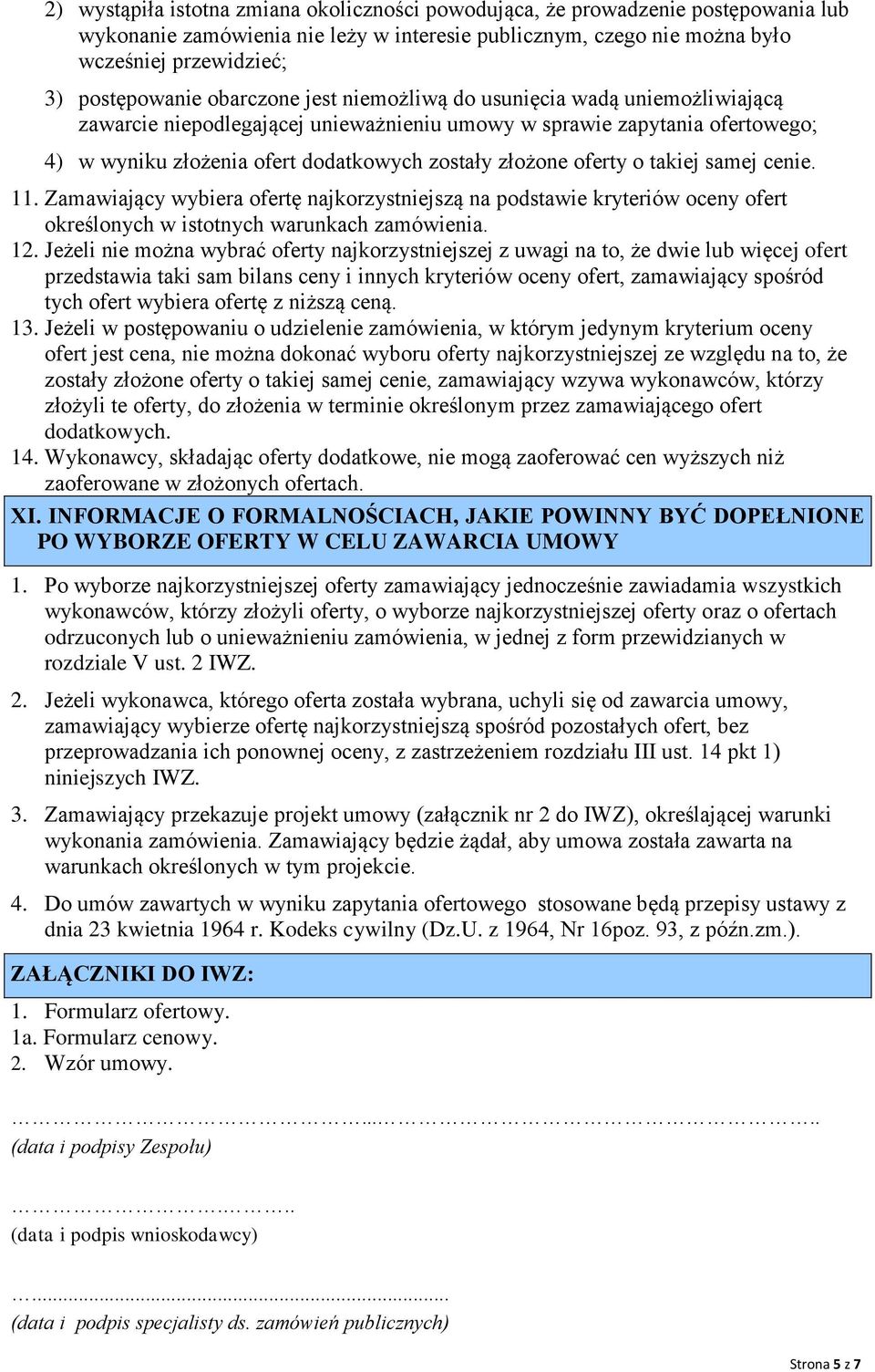 o takiej samej cenie. 11. Zamawiający wybiera ofertę najkorzystniejszą na podstawie kryteriów oceny ofert określonych w istotnych warunkach zamówienia. 12.
