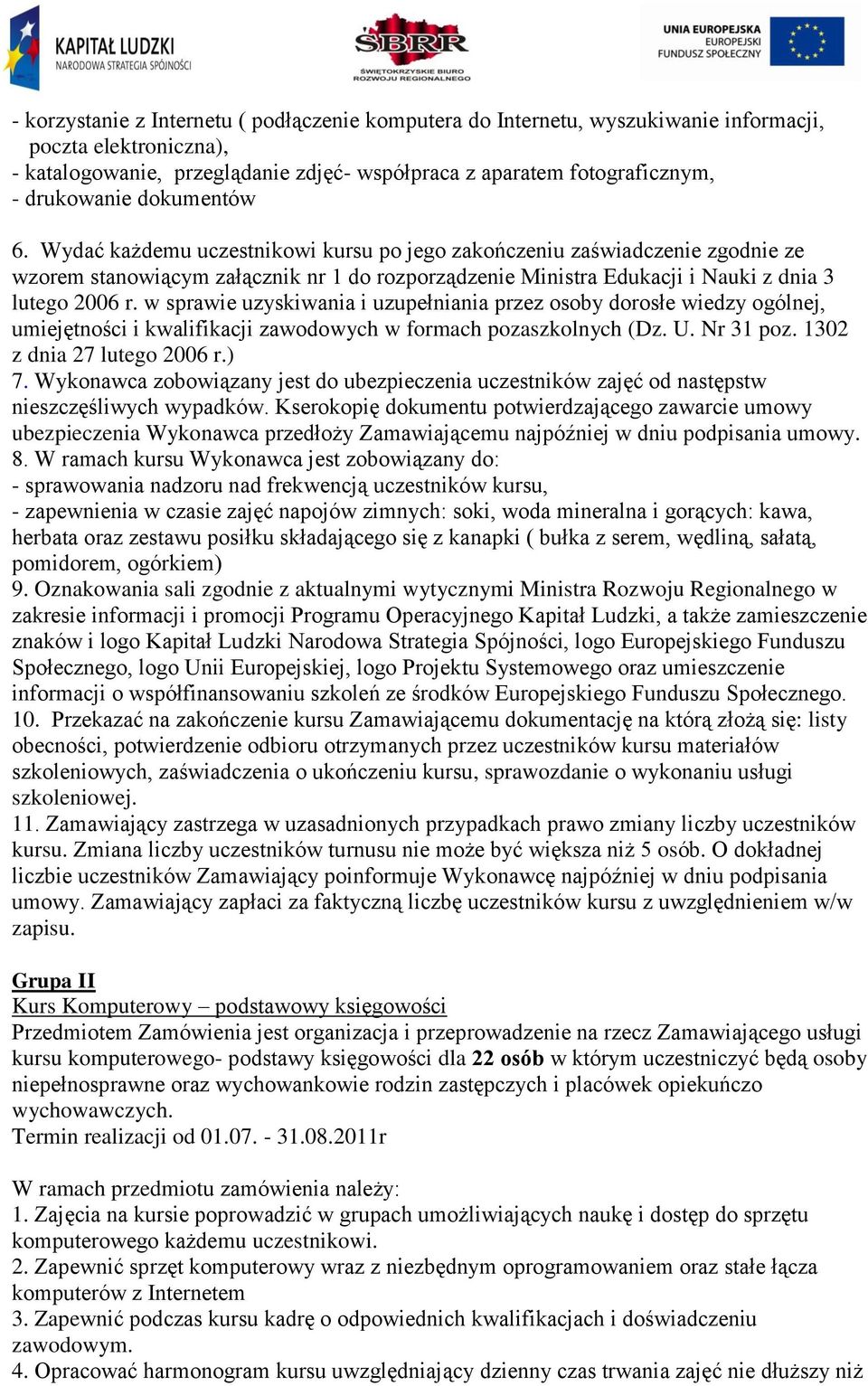 w sprawie uzyskiwania i uzupełniania przez osoby dorosłe wiedzy ogólnej, umiejętności i kwalifikacji zawodowych w formach pozaszkolnych (Dz. U. Nr 31 poz. 1302 z dnia 27 lutego 2006 r.) 7.