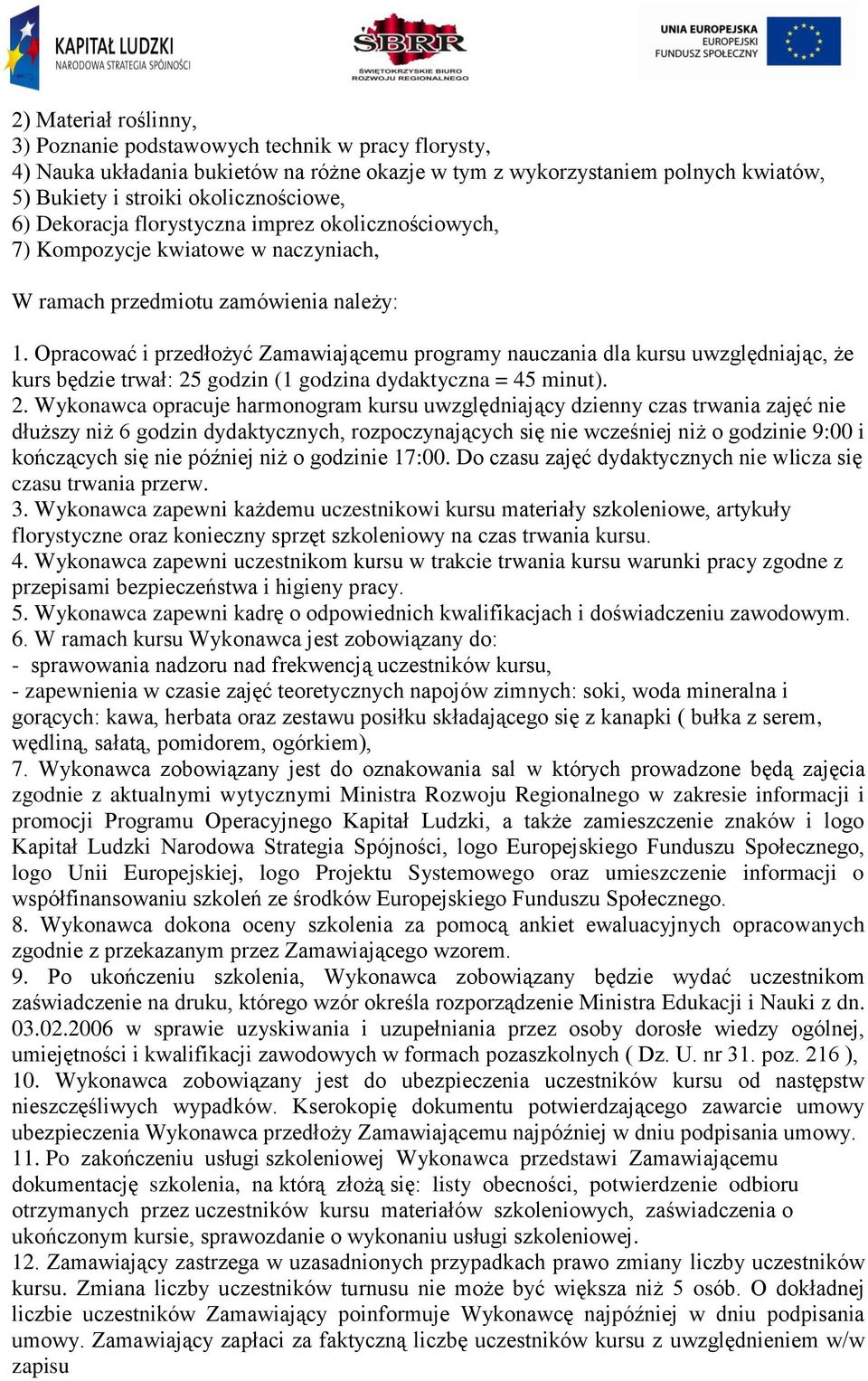 Opracować i przedłożyć Zamawiającemu programy nauczania dla kursu uwzględniając, że kurs będzie trwał: 25