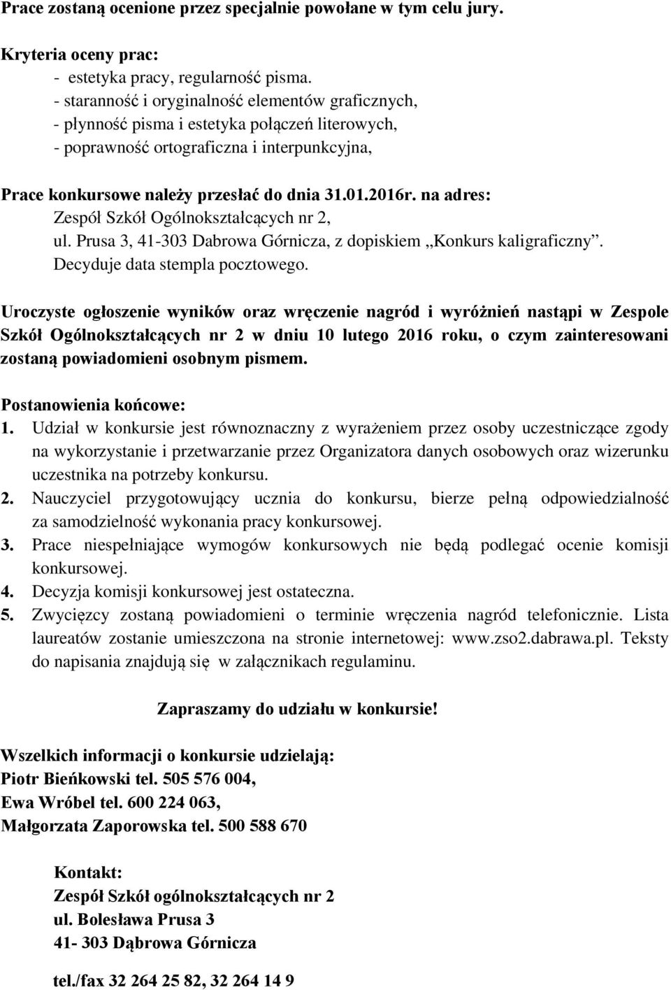 na adres: Zespół Szkół Ogólnokształcących nr 2, ul. Prusa 3, 41-303 Dabrowa Górnicza, z dopiskiem Konkurs kaligraficzny. Decyduje data stempla pocztowego.