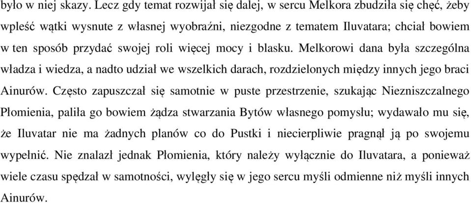 więcej mocy i blasku. Melkorowi dana była szczególna władza i wiedza, a nadto udział we wszelkich darach, rozdzielonych między innych jego braci Ainurów.