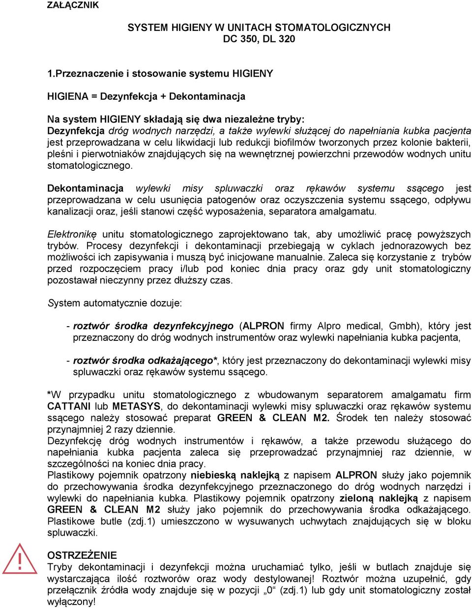 napełniania kubka pacjenta jest przeprowadzana w celu likwidacji lub redukcji biofilmów tworzonych przez kolonie bakterii, pleśni i pierwotniaków znajdujących się na wewnętrznej powierzchni przewodów