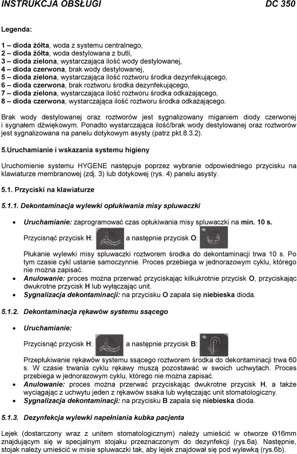 czerwona, wystarczająca ilość roztworu środka odkażającego. Brak wody destylowanej oraz roztworów jest sygnalizowany miganiem diody czerwonej i sygnałem dźwiękowym.
