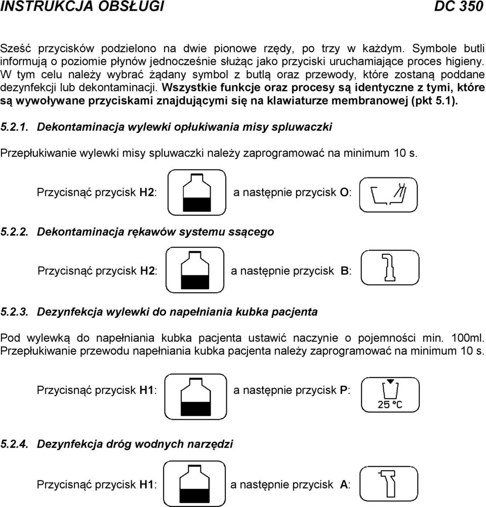 Wszystkie funkcje oraz procesy są identyczne z tymi, które są wywoływane przyciskami znajdującymi się na klawiaturze membranowej (pkt 5.1)