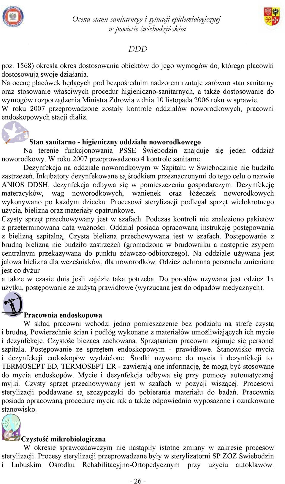 Ministra Zdrowia z dnia 10 listopada 2006 roku w sprawie. W roku 2007 przeprowadzone zostały kontrole oddziałów noworodkowych, pracowni endoskopowych stacji dializ.