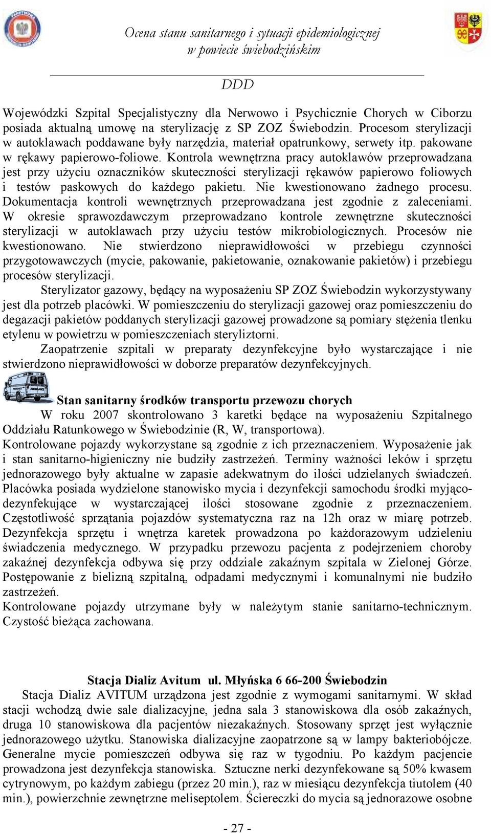 Kontrola wewnętrzna pracy autoklawów przeprowadzana jest przy użyciu oznaczników skuteczności sterylizacji rękawów papierowo foliowych i testów paskowych do każdego pakietu.