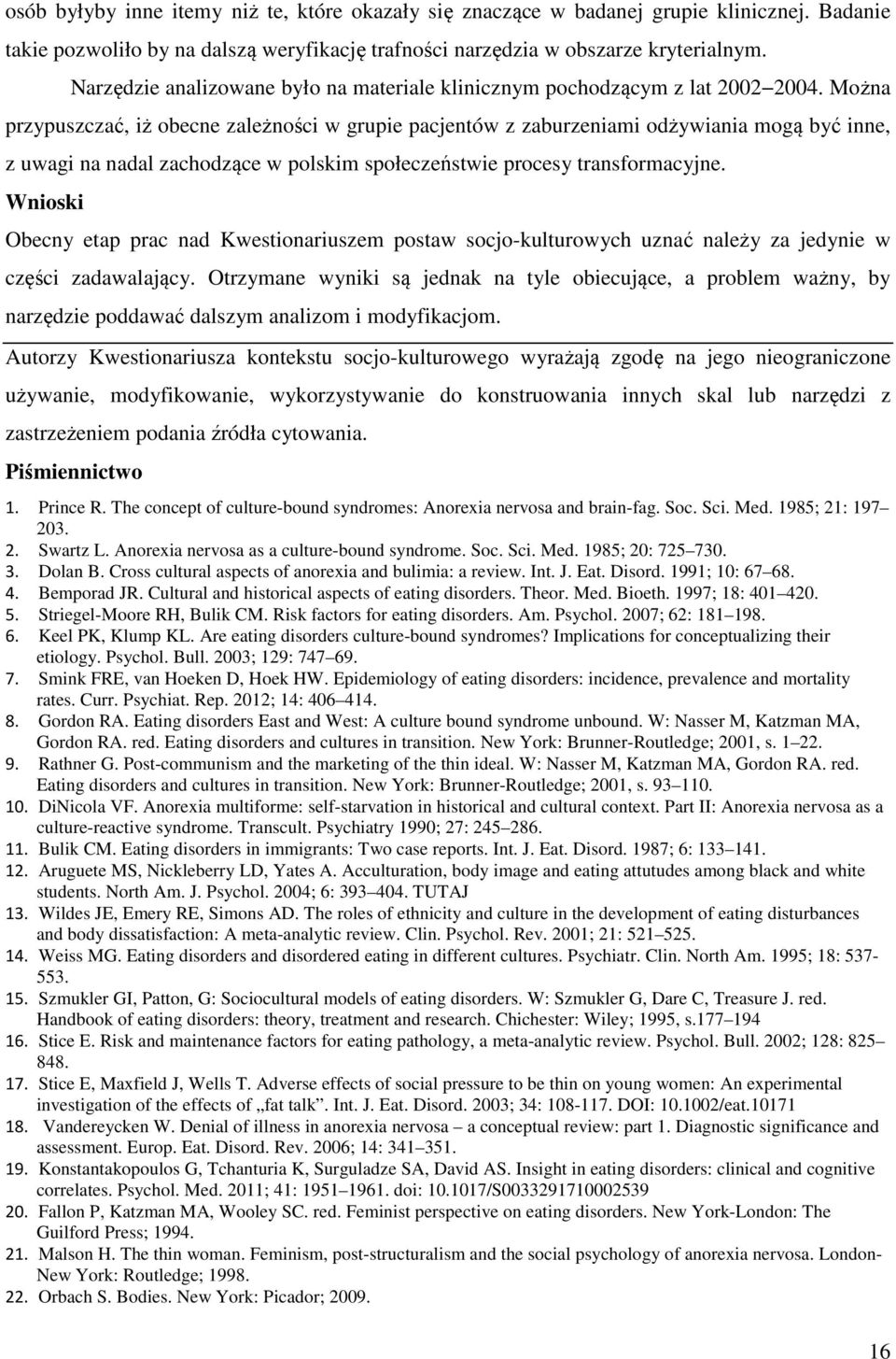 Można przypuszczać, iż obecne zależności w grupie pacjentów z zaburzeniami odżywiania mogą być inne, z uwagi na nadal zachodzące w polskim społeczeństwie procesy transformacyjne.