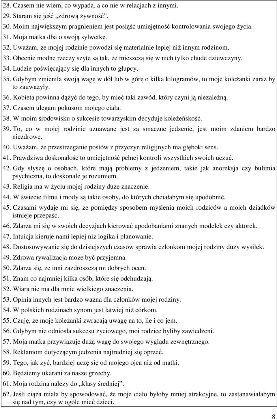 34. Ludzie poświęcający się dla innych to głupcy. 35. Gdybym zmieniła swoją wagę w dół lub w górę o kilka kilogramów, to moje koleżanki zaraz by to zauważyły. 36.