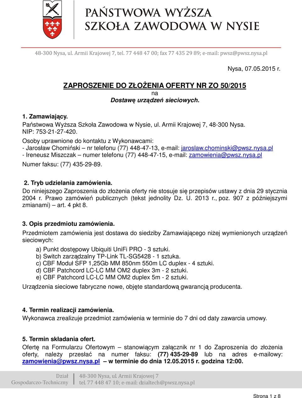 pl - Ireneusz Miszczak numer telefonu (77) 448-47-15, e-mail: zamowienia@pwsz.nysa.pl Numer faksu: (77) 435-29-89. 2. Tryb udzielania zamówienia.