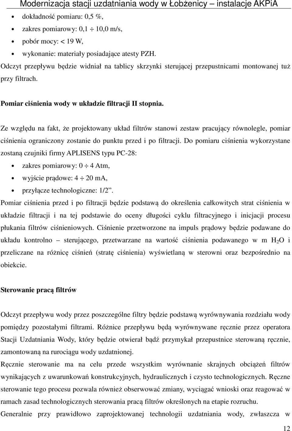 Ze względu na fakt, że projektowany układ filtrów stanowi zestaw pracujący równolegle, pomiar ciśnienia ograniczony zostanie do punktu przed i po filtracji.