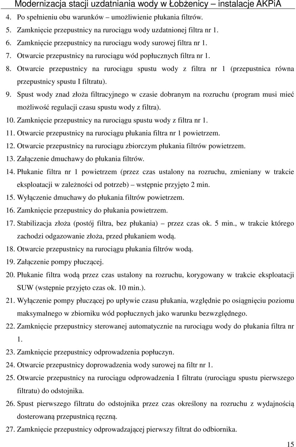 Spust wody znad złoża filtracyjnego w czasie dobranym na rozruchu (program musi mieć możliwość regulacji czasu spustu wody z filtra). 10.