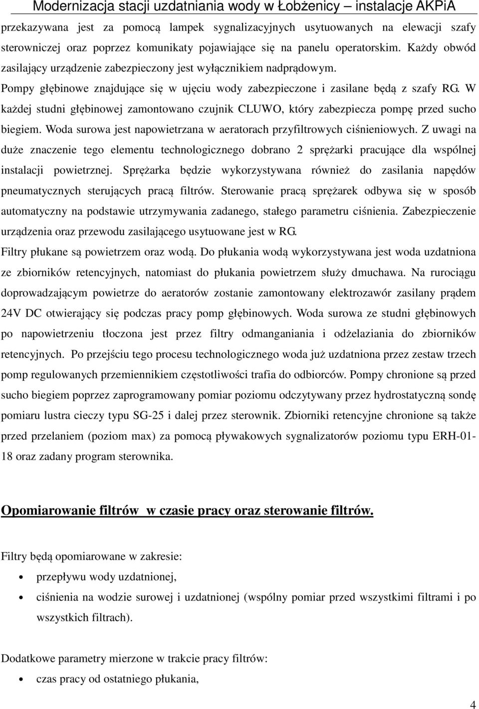 W każdej studni głębinowej zamontowano czujnik CLUWO, który zabezpiecza pompę przed sucho biegiem. Woda surowa jest napowietrzana w aeratorach przyfiltrowych ciśnieniowych.
