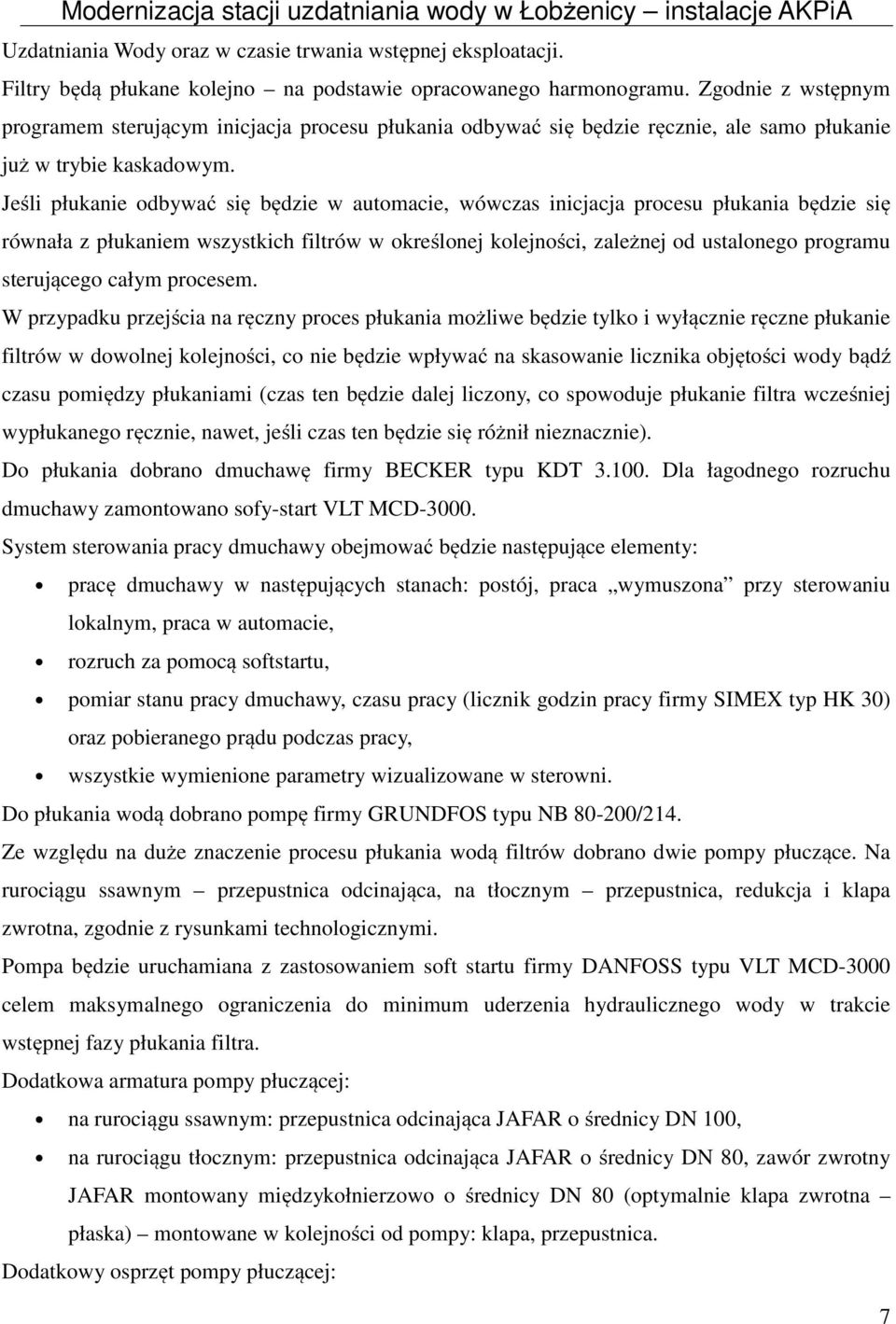 Jeśli płukanie odbywać się będzie w automacie, wówczas inicjacja procesu płukania będzie się równała z płukaniem wszystkich filtrów w określonej kolejności, zależnej od ustalonego programu