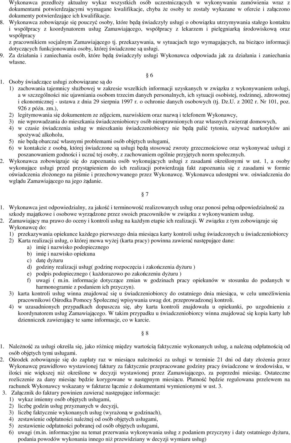 Wykonawca zobowiązuje się pouczyć osoby, które będą świadczyły usługi o obowiązku utrzymywania stałego kontaktu i współpracy z koordynatorem usług Zamawiającego, współpracy z lekarzem i pielęgniarką