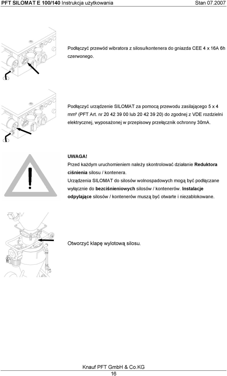 nr 20 42 39 00 lub 20 42 39 20) do zgodnej z VDE rozdzielni elektrycznej, wyposażonej w przepisowy przełącznik ochronny 30mA. UWAGA!