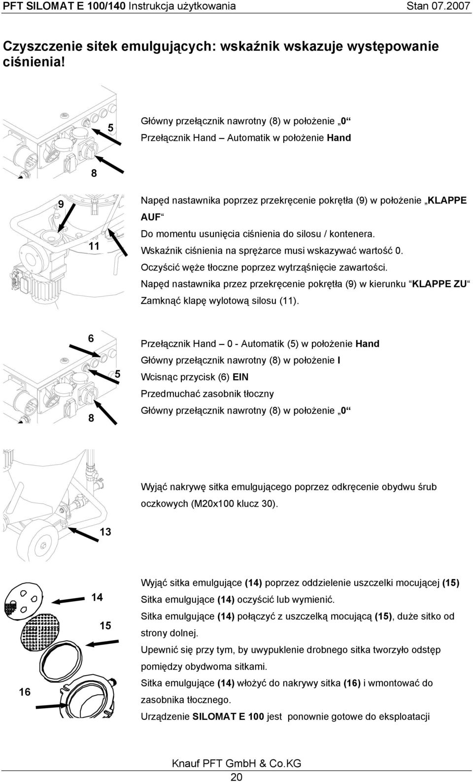 ciśnienia do silosu / kontenera. Wskaźnik ciśnienia na sprężarce musi wskazywać wartość 0. Oczyścić węże tłoczne poprzez wytrząśnięcie zawartości.