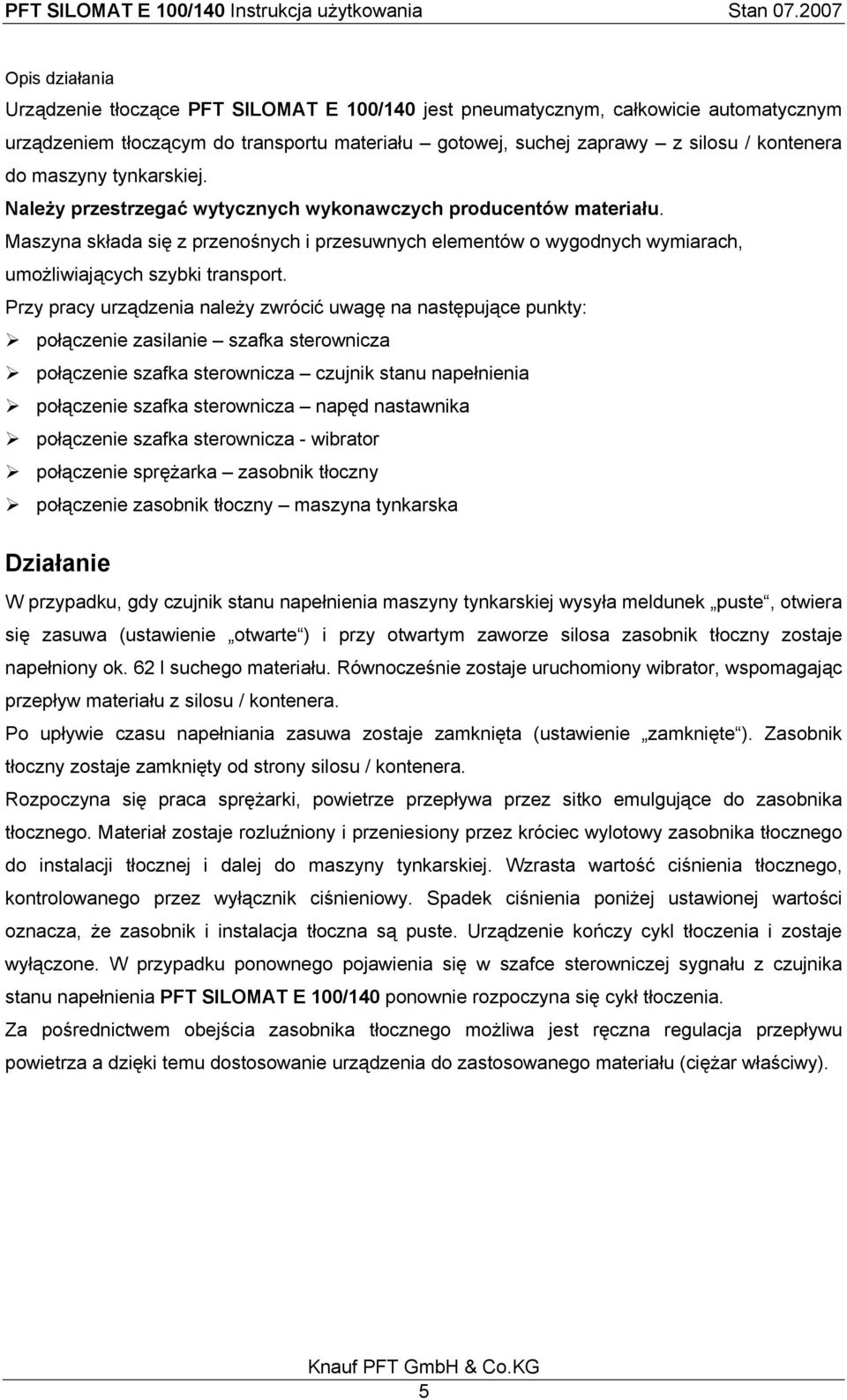 Maszyna składa się z przenośnych i przesuwnych elementów o wygodnych wymiarach, umożliwiających szybki transport.