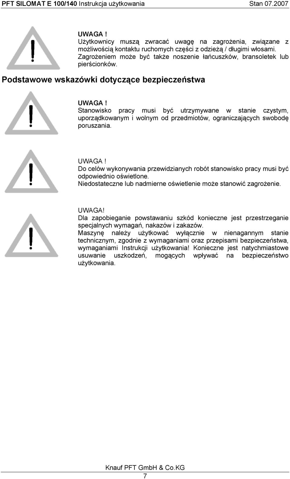 Stanowisko pracy musi być utrzymywane w stanie czystym, uporządkowanym i wolnym od przedmiotów, ograniczających swobodę poruszania. UWAGA!