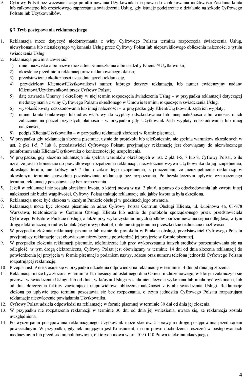 Reklamacja może dotyczyć niedotrzymania z winy Cyfrowego Polsatu terminu rozpoczęcia świadczenia Usług, niewykonania lub nienależytego wykonania Usług przez Cyfrowy Polsat lub nieprawidłowego