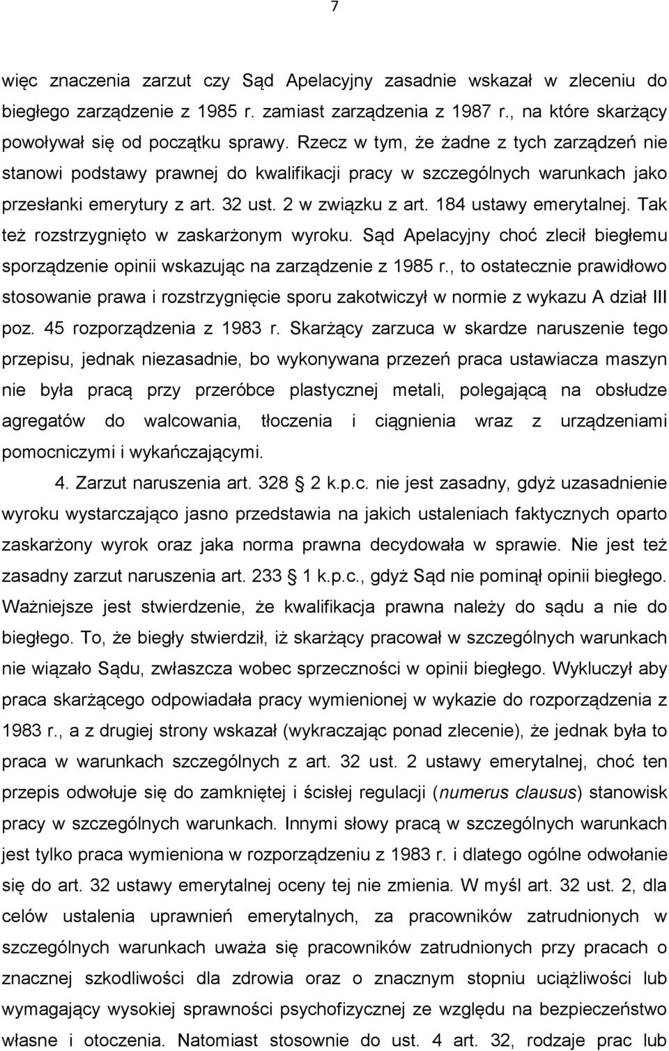 Tak też rozstrzygnięto w zaskarżonym wyroku. Sąd Apelacyjny choć zlecił biegłemu sporządzenie opinii wskazując na zarządzenie z 1985 r.