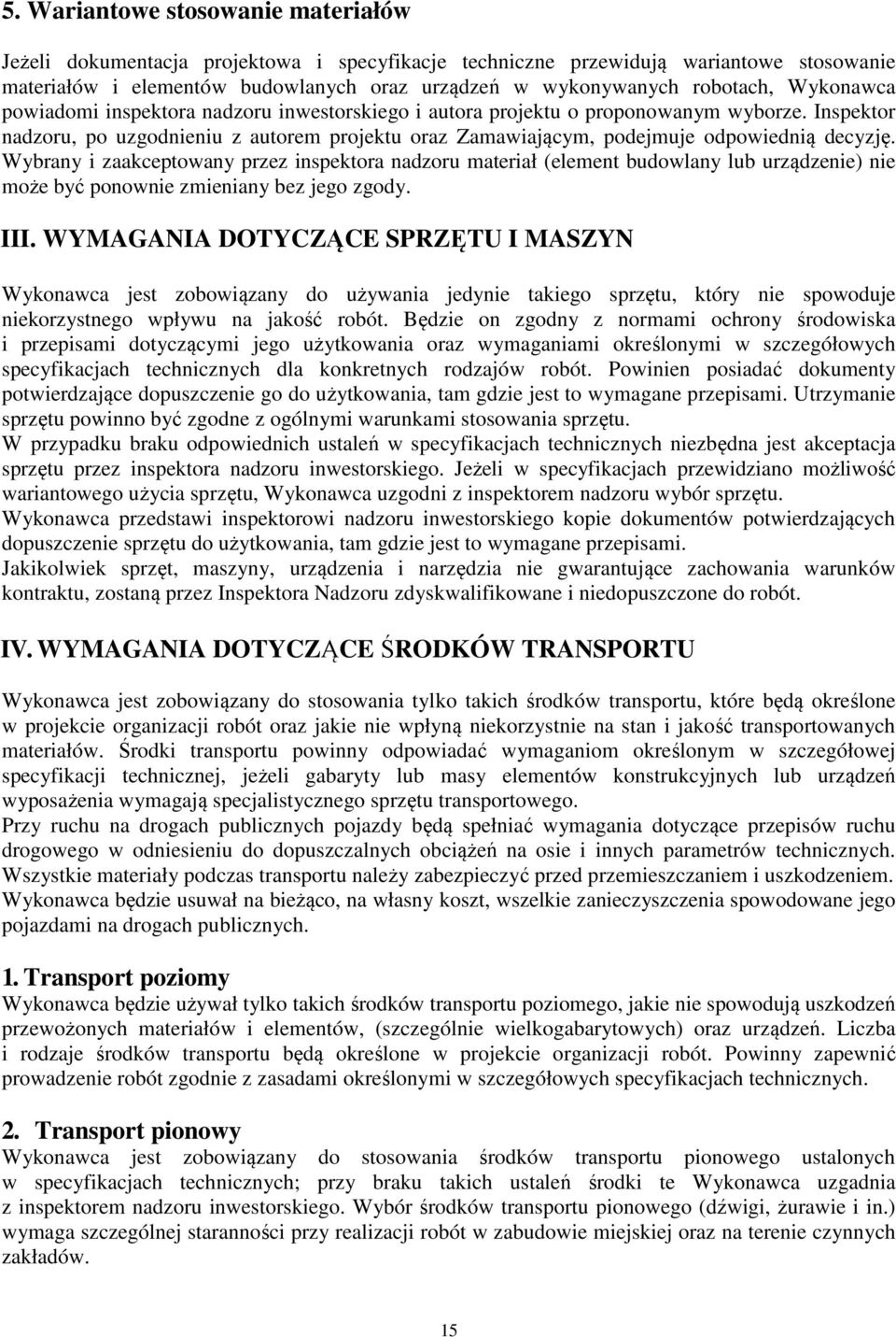 Wybrany i zaakceptowany przez inspektora nadzoru materiał (element budowlany lub urządzenie) nie może być ponownie zmieniany bez jego zgody. III.