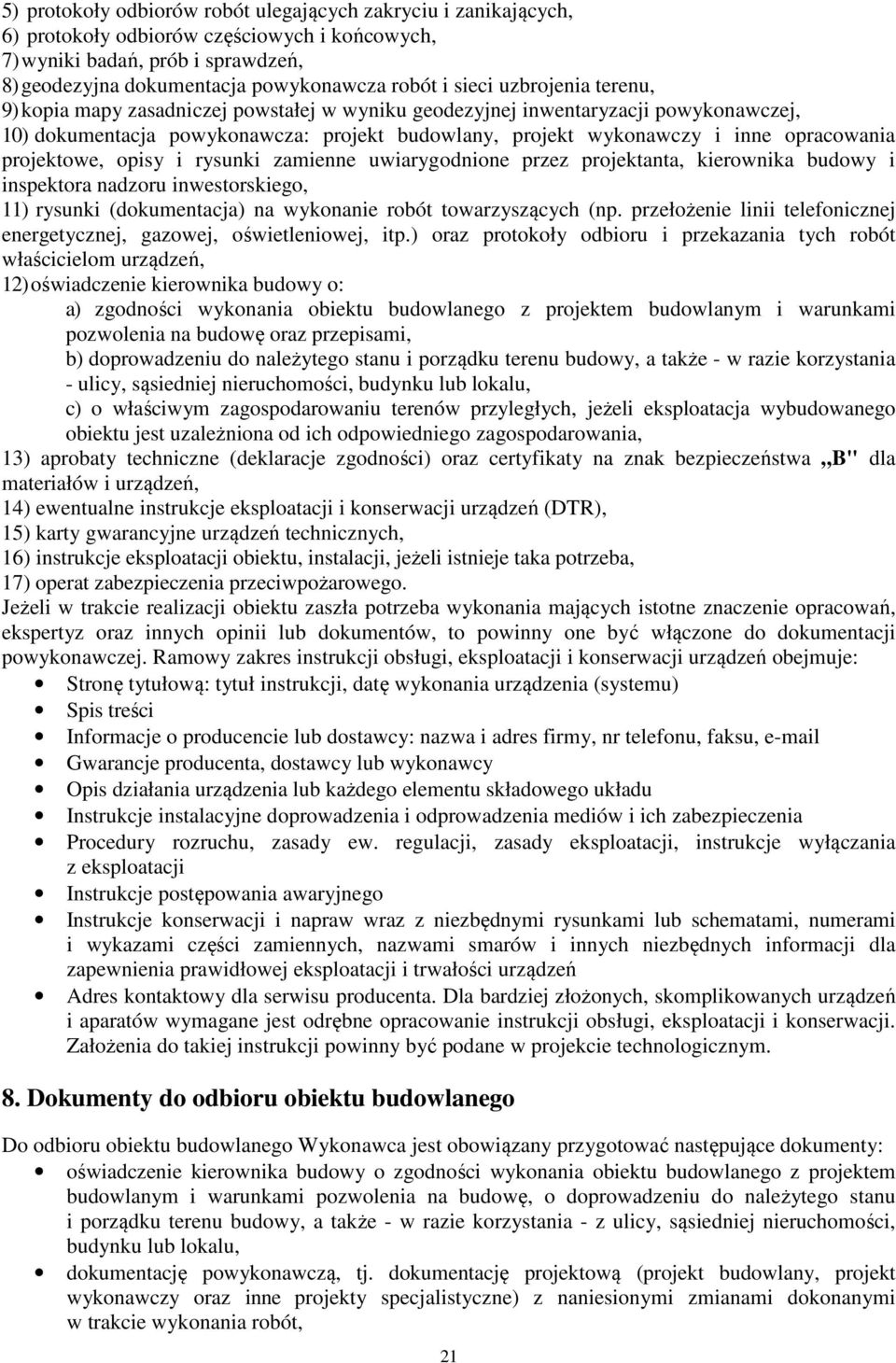 projektowe, opisy i rysunki zamienne uwiarygodnione przez projektanta, kierownika budowy i inspektora nadzoru inwestorskiego, 11) rysunki (dokumentacja) na wykonanie robót towarzyszących (np.
