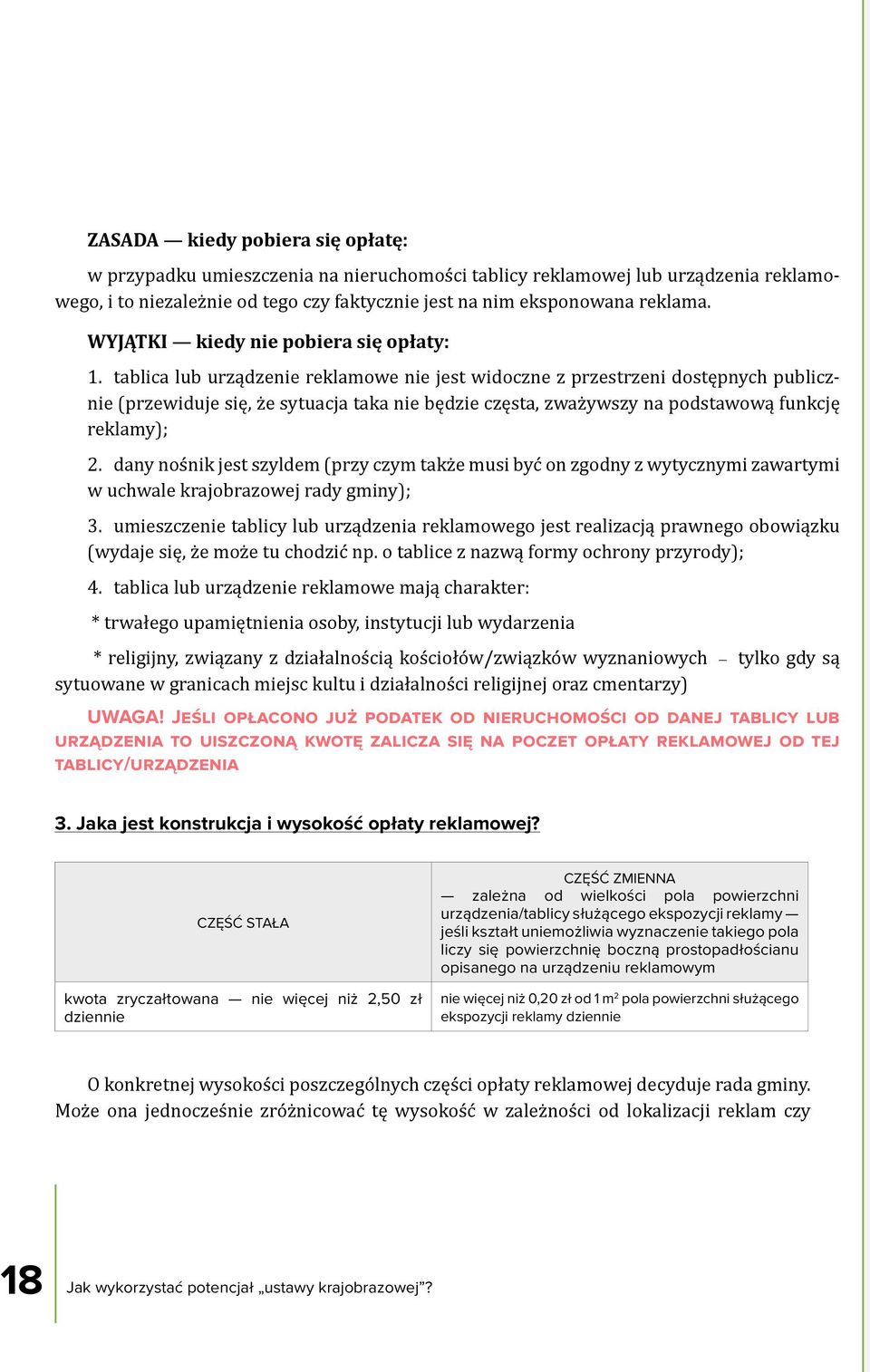 tablica lub urządzenie reklamowe nie jest widoczne z przestrzeni dostępnych publicznie (przewiduje się, że sytuacja taka nie będzie częsta, zważywszy na podstawową funkcję reklamy); 2.