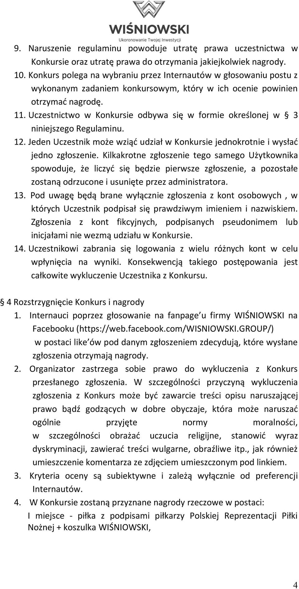 Uczestnictwo w Konkursie odbywa się w formie określonej w 3 niniejszego Regulaminu. 12. Jeden Uczestnik może wziąć udział w Konkursie jednokrotnie i wysłać jedno zgłoszenie.