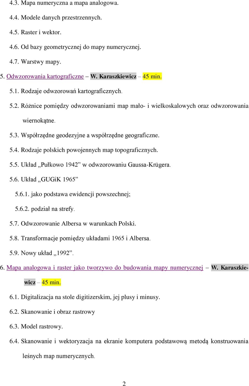 Współrzędne geodezyjne a współrzędne geograficzne. 5.4. Rodzaje polskich powojennych map topograficznych. 5.5. Układ Pułkowo 1942 w odwzorowaniu Gaussa-Krügera. 5.6. Układ GUGiK 1965 5.6.1. jako podstawa ewidencji powszechnej; 5.