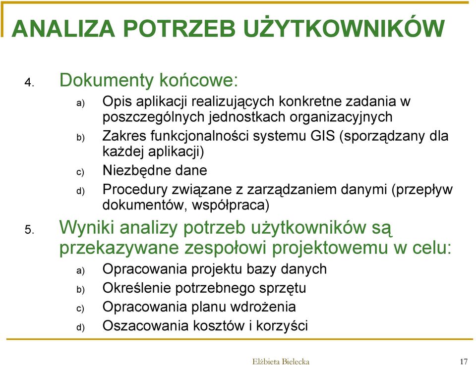 funkcjonalności systemu GIS (sporządzany dla każdej aplikacji) c) Niezbędne dane d) Procedury związane z zarządzaniem danymi (przepływ