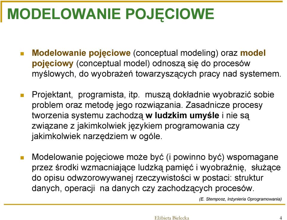 Zasadnicze procesy tworzenia systemu zachodzą w ludzkim umyśle i nie są związane z jakimkolwiek językiem programowania czy jakimkolwiek narzędziem w ogóle.